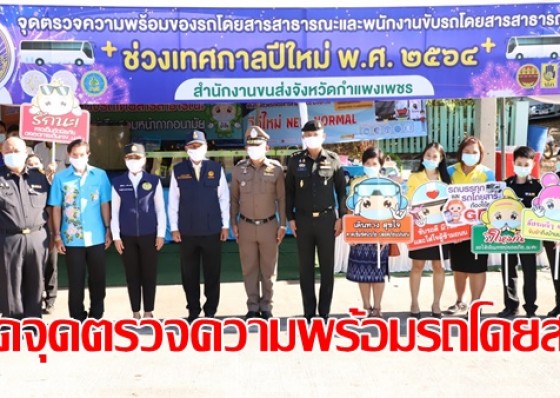 ขนส่งจังหวัดกำแพงเพชรเปิดจุดตรวจความพร้อมของรถโดยสารสาธารณะและพนักงานขับรถช่วงเทศกาลปีใหม่  ควบคู่การดำเนินการตามมาตรการและแนวทางเฝ้าระวังป้องกันและควบคุมโรคติดเชื้อไวรัสโคโรนา 2019 (โควิด-19)  